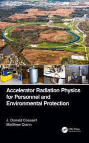 Accelerator Radiation Physics for Personnel and Environmental Protection by J. Donald Cossairt, Matthew Quinn, 9780367779849
