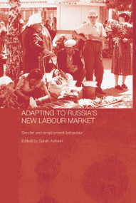 Adapting to Russia's New Labour Market (Gender and Employment Behaviour) - 9780415645676 by Sarah Ashwin, 9780415645676