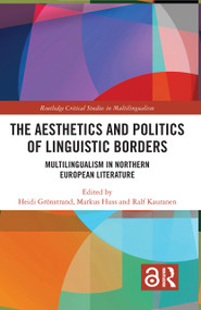 The Aesthetics and Politics of Linguistic Borders (Multilingualism in Northern European Literature) by Heidi Grönstrand, Markus Huss, Ralf Kauranen, 9780367776756