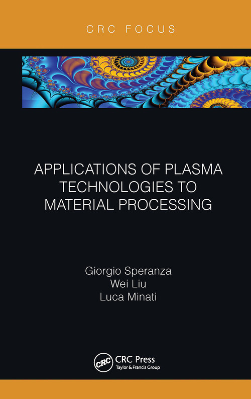 Applications of Plasma Technologies to Material Processing by Giorgio Speranza, Wei Liu, Luca Minati, 9780367788056