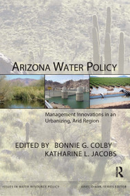 Arizona Water Policy (Management Innovations in an Urbanizing, Arid Region) by Bonnie G. Colby, Katharine L. Jacobs, 9781933115351