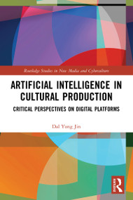 Artificial Intelligence in Cultural Production (Critical Perspectives on Digital Platforms) by Dal Yong Jin, 9780367758455