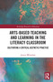 Arts-Based Teaching and Learning in the Literacy Classroom (Cultivating a Critical Aesthetic Practice) by Jessica Whitelaw, 9780367670740