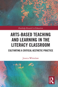 Arts-Based Teaching and Learning in the Literacy Classroom (Cultivating a Critical Aesthetic Practice) by Jessica Whitelaw, 9780367670740