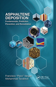 Asphaltene Deposition (Fundamentals, Prediction, Prevention, and Remediation) by Francisco M. Vargas, Mohammad Tavakkoli, 9780367781217
