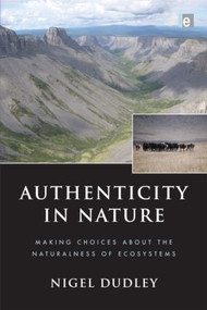 Authenticity in Nature (Making Choices about the Naturalness of Ecosystems) by Nigel Dudley, 9781844078363