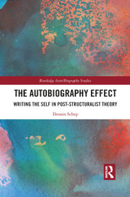 The Autobiography Effect (Writing the Self in Post-Structuralist Theory) by Dennis Schep, 9781032090900