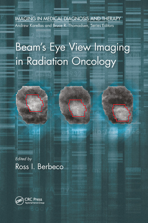 Beam's Eye View Imaging in Radiation Oncology by Ross I. Berbeco, Ph.D., 9780367781934