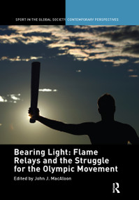Bearing Light: Flame Relays and the Struggle for the Olympic Movement - 9781138849730 by John J. Macaloon, 9781138849730