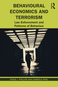 Behavioural Economics and Terrorism (Law Enforcement and Patterns of Behaviour) by Peter J. Phillips, Gabriela Pohl, 9780367700461