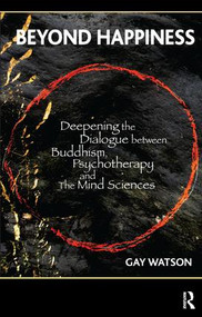Beyond Happiness (Deepening the Dialogue between Buddhism, Psychotherapy and the Mind Sciences) by Gay Watson, 9781855754041