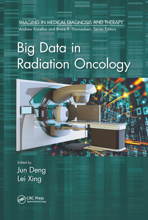 Big Data in Radiation Oncology by Jun Deng, Lei Xing, 9780367780159