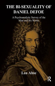 The Bi-sexuality of Daniel Defoe (A Psychoanalytic Survey of the Man and His Works) by Leo Abse, 9781855754560