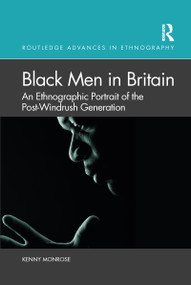 Black Men in Britain (An Ethnographic Portrait of the Post-Windrush Generation) by Kenny Monrose, 9780367647223