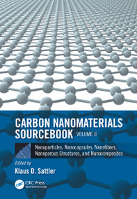 Carbon Nanomaterials Sourcebook (Nanoparticles, Nanocapsules, Nanofibers, Nanoporous Structures, and Nanocomposites, Volume II) by Klaus D. Sattler, 9780367783075