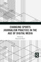 Changing Sports Journalism Practice in the Age of Digital Media by Raymond Boyle, 9781032089980
