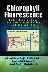 Chlorophyll Fluorescence (Understanding Crop Performance - Basics and Applications) by Mohamed H. Kalaji, Vasilij N. Goltsev, Krystyna Żuk-Gołaszewska, Marek Zivcak, Marian Brestic, 9781032096964