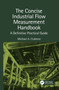 The Concise Industrial Flow Measurement Handbook (A Definitive Practical Guide) by Michael A. Crabtree, 9781032084985