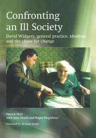 Confronting an Ill Society (David Widgery, General Practice, Idealism and the Chase for Change) by Patrick Hutt, Iona Heath, Roger Neighbour, 9781857759105