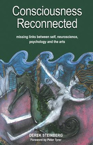 Consciousness Reconnected (Missing Links Between Self, Neuroscience, Psychology and the Arts) by Derek Steinberg, 9781857757781
