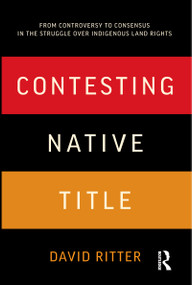 Contesting Native Title (From controversy to consensus in the struggle over Indigenous land rights) by David Ritter, 9781742370200