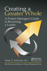 Creating a Greater Whole (A Project Manager's Guide to Becoming a Leader) - 9781032095943 by Susan G. Schwartz, 9781032095943