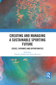 Creating and Managing a Sustainable Sporting Future (Issues, Pathways and Opportunities) by Vassilios Ziakas, Aaron Beacom, 9781032089591