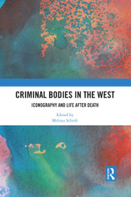 Criminal Bodies in the West (Iconography and Life after Death) by Melissa Schrift, 9781032084169