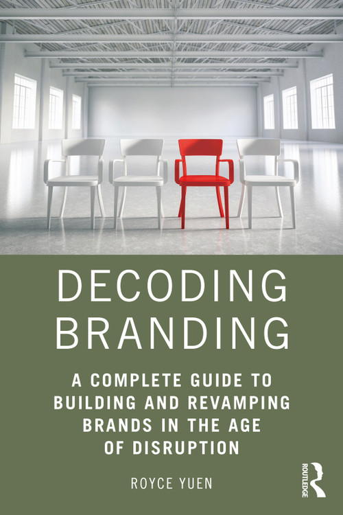 Decoding Branding (A Complete Guide to Building and Revamping Brands in the Age of Disruption) by Royce Yuen, 9781138802674