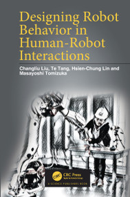 Designing Robot Behavior in Human-Robot Interactions by Changliu Liu, Te Tang, Hsien-Chung Lin, Masayoshi Tomizuka, 9780367776572