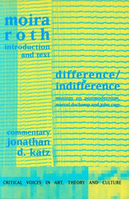 Difference / Indifference (Musings on Postmodernism, Marcel Duchamp and John Cage) by Moira Roth, Jonathan D Katz, 9789057013317