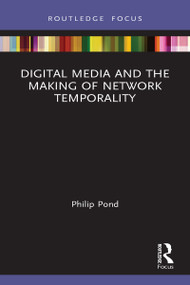 Digital Media and the Making of Network Temporality by Philip Pond, 9781032004488