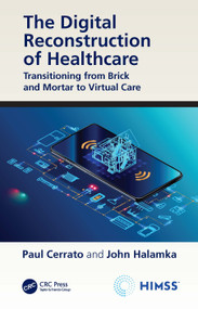 The Digital Reconstruction of Healthcare (Transitioning from Brick and Mortar to Virtual Care) by Paul Cerrato, John Halamka, 9780367555979