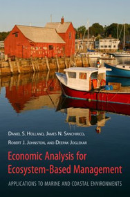 Economic Analysis for Ecosystem-Based Management (Applications to Marine and Coastal Environments) by Daniel Holland, James Sanchirico, Robert Johnston, Deepak Jogleka, 9781933115740