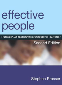 Effective People (Leadership and Organisation Development in Healthcare, Second Edition) by Stephen Prosser, 9781846193910
