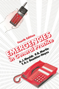 Emergencies in General Practice, Fourth Edition by A.J. Moulds, P.B. Martin, Tai Bouchier-Hayes, 9781900603867