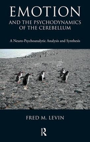 Emotion and the Psychodynamics of the Cerebellum (A Neuro-Psychoanalytic Analysis and Synthesis) by Fred M. Levin, 9781855755772