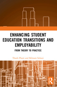 Enhancing Student Education Transitions and Employability (From Theory to Practice) by Thanh Pham, Behnam Soltani, 9780367768324