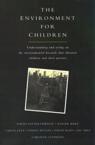 The Environment for Children (Understanding and Acting on the Environmental Hazards That Threaten Children and Their Parents) by David Satterthwaite, et al, 9781853833267