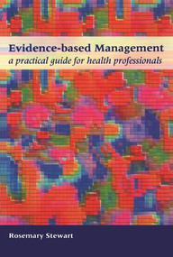 Evidence-Based Management (A Practical Guide for Health Professionals) by Rosemary Stewart, 9781857754582