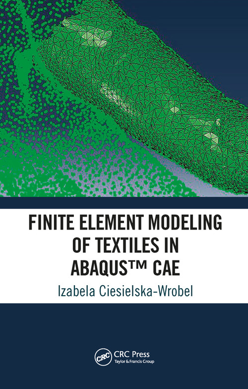 Finite Element Modeling of Textiles in Abaqus™ CAE by Izabela Ciesielska-Wrobel, 9781032091310