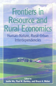 Frontiers in Resource and Rural Economics (Human-Nature, Rural-Urban Interdependencies) by Wu JunJie, Paul Barkley, Bruce Weber, 9781933115658