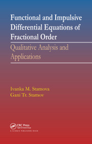 Functional and Impulsive Differential Equations of Fractional Order (Qualitative Analysis and Applications) by Ivanka Stamova, Gani Stamov, 9780367782726
