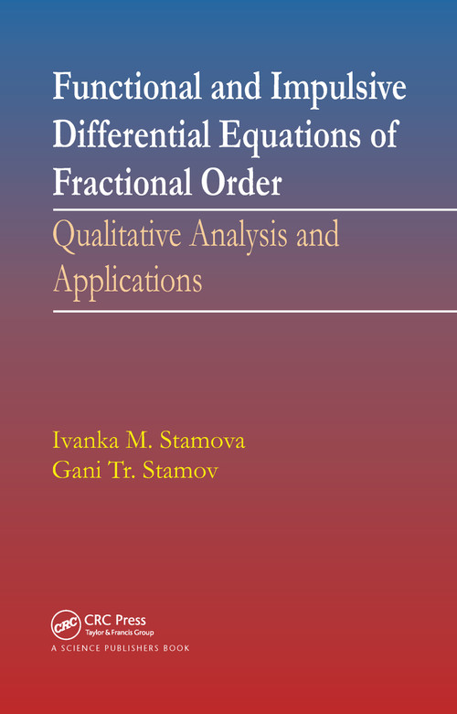 Functional and Impulsive Differential Equations of Fractional Order (Qualitative Analysis and Applications) by Ivanka Stamova, Gani Stamov, 9780367782726