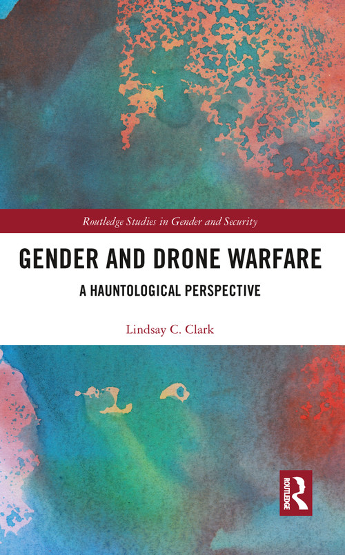 Gender and Drone Warfare (A Hauntological Perspective) by Lindsay Clark, 9780367786052