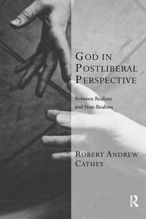 God in Postliberal Perspective (Between Realism and Non-Realism) by Robert Andrew Cathey, 9781032099514