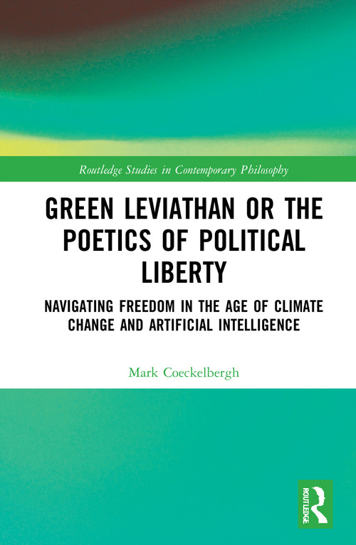 Green Leviathan or the Poetics of Political Liberty (Navigating Freedom in the Age of Climate Change and Artificial Intelligence) by Mark Coeckelbergh, 9780367747794