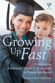 Growing Up Fast (Re-Visioning Adolescent Mothers' Transitions to Young Adulthood) by Bonnie J. Ross Leadbeater, 9781848725720