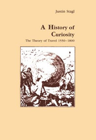 A History of Curiosity (The Theory of Travel 1550-1800) by Justin Stagl, 9783718656219