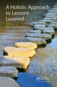A Holistic Approach to Lessons Learned (How Organizations Can Benefit from Their Own Knowledge) - 9780367636197 by Moria Levy, 9780367636197